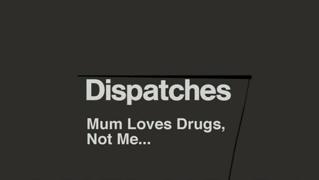 Dispatches   Mum Loves Drugs Not Me (3rd November 2008) [PDTV (Xvid)] preview 0