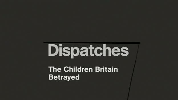 Dispatches   The Children Britain Betrayed (13th July 2009) [PDTV (Xvid)] preview 0