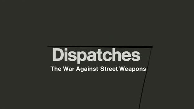 Dispatches   The War Against Street Weapons (3rd August 2009) [PDTV (Xvid)] preview 0